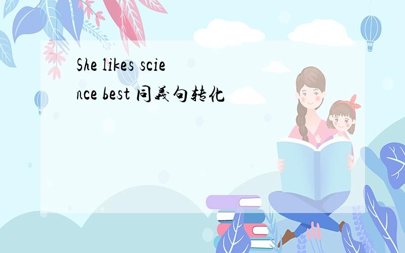 She likes science best 同义句转化