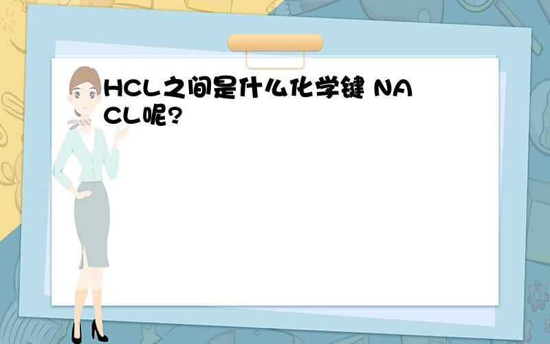 HCL之间是什么化学键 NACL呢?