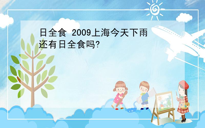 日全食 2009上海今天下雨还有日全食吗?