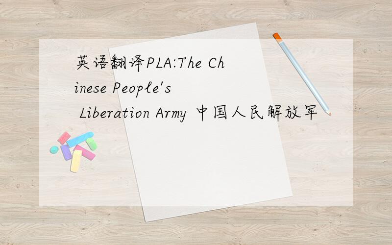 英语翻译PLA:The Chinese People's Liberation Army 中国人民解放军