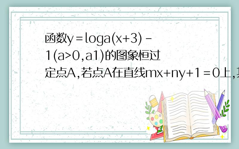 函数y＝loga(x+3)－1(a>0,a1)的图象恒过定点A,若点A在直线mx+ny+1＝0上,其中mn>0,求1/m+2/n的最小值.