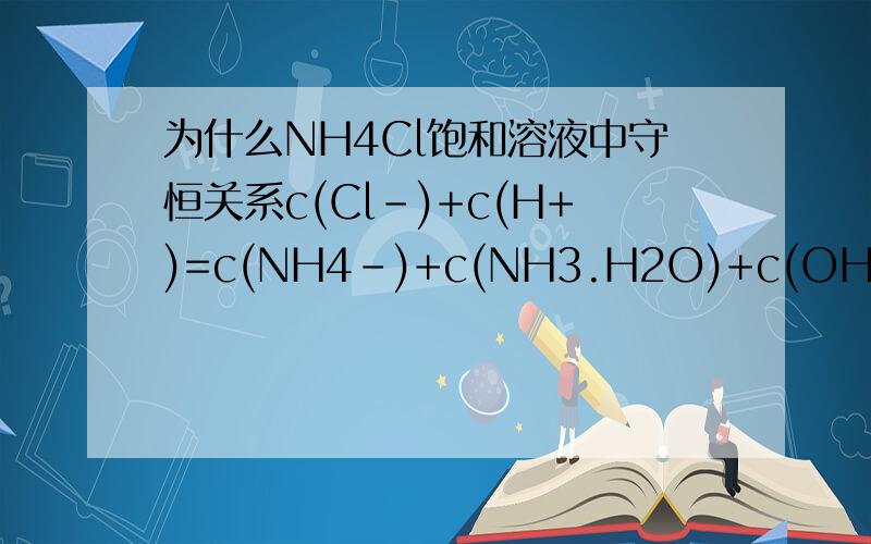 为什么NH4Cl饱和溶液中守恒关系c(Cl-)+c(H+)=c(NH4-)+c(NH3.H2O)+c(OH-)