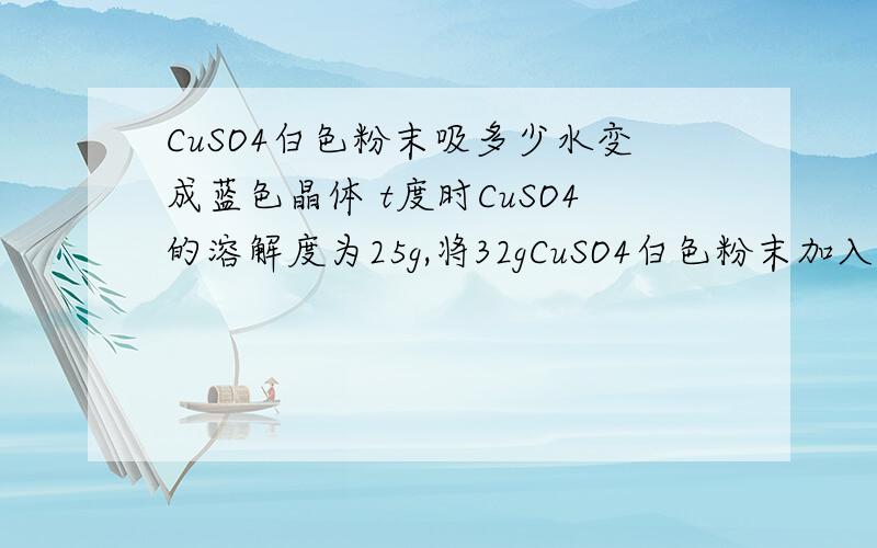 CuSO4白色粉末吸多少水变成蓝色晶体 t度时CuSO4的溶解度为25g,将32gCuSO4白色粉末加入m g水中形成饱和度时CuSO4的溶解度为25g,将32gCuSO4白色粉末加入m g水中形成饱和CuSO4溶液并有CuSO4.5H2O晶体析出,