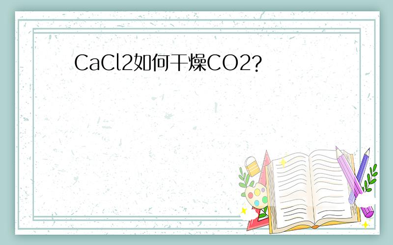 CaCl2如何干燥CO2?