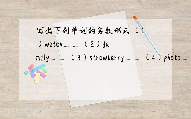 写出下列单词的复数形式 (1)watch__ (2)family__ (3)strawberry__ (4)photo__ (5)boy__ (6)class__