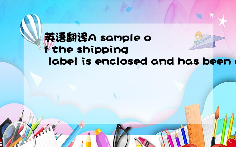 英语翻译A sample of the shipping label is enclosed and has been accepted by the \x05receiving user facility based on scanning and test reading the label