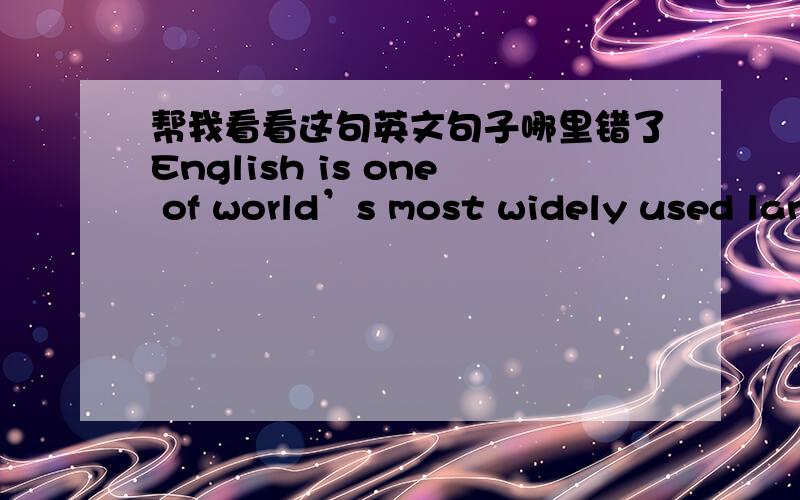 帮我看看这句英文句子哪里错了English is one of world’s most widely used languages.It is spoken by nearly three hundred million of people in the United States,England and so on.这里有三处错误,