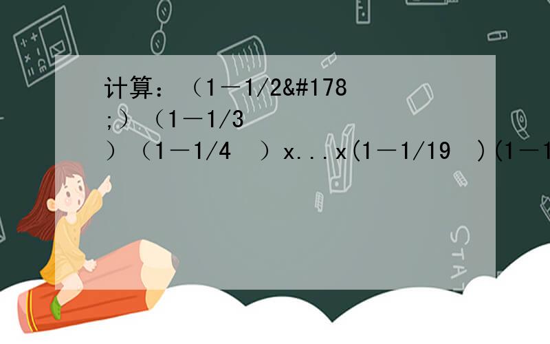 计算：（1－1/2²）（1－1/3²）（1－1/4²）x...x(1－1/19²)(1－1/20²)