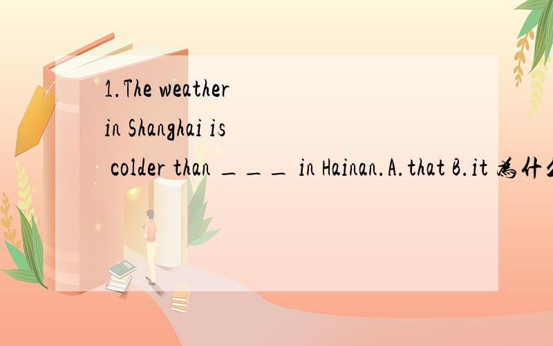 1.The weather in Shanghai is colder than ___ in Hainan.A.that B.it 为什么选 that 而不选 it 2._________the weather will be like tomorrow ,we'll go surfing A.No matter how B.No matter what's C.No matter what,为什么不选A 和 B 3.Could you te