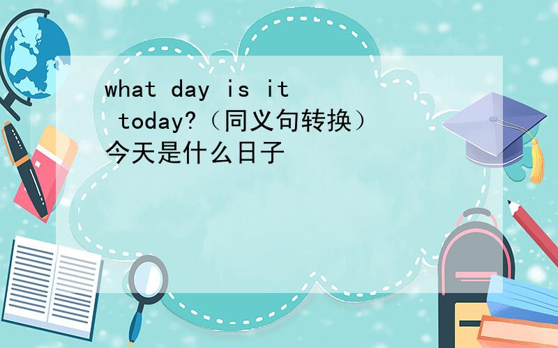 what day is it today?（同义句转换）今天是什么日子