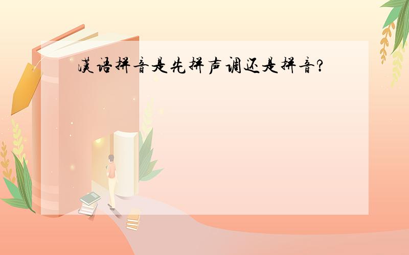 汉语拼音是先拼声调还是拼音?
