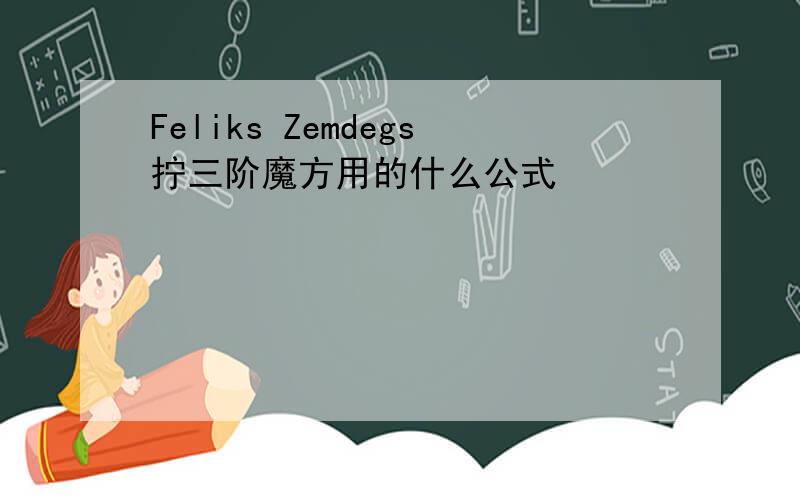 Feliks Zemdegs拧三阶魔方用的什么公式