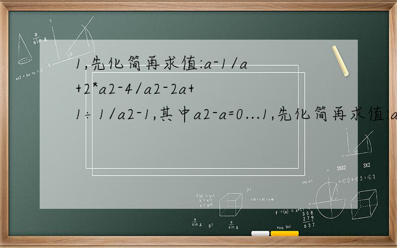 1,先化简再求值:a-1/a+2*a2-4/a2-2a+1÷1/a2-1,其中a2-a=0...1,先化简再求值:a-1/a+2*a2-4/a2-2a+1÷1/a2-1,其中a2-a=02,(x2-3x/x2-1)+(2x-1/x-1)=0