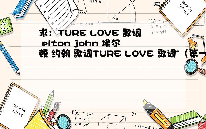 求：TURE LOVE 歌词 elton john 埃尔顿 约翰 歌词TURE LOVE 歌词~（第一句好像是sometimes）