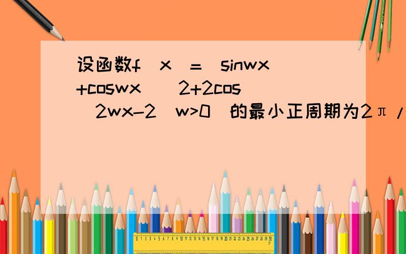 设函数f（x）=（sinwx+coswx）^2+2cos^2wx-2(w>0)的最小正周期为2π/3 1求w的值2若函数y=g(x)的图像由y=f(x)的图像向右平移π/2个单位长度得到,求y=g(x）,x属于【-π/3,π/12】的值域.
