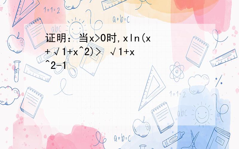 证明：当x>0时,xln(x+√1+x^2)> √1+x^2-1