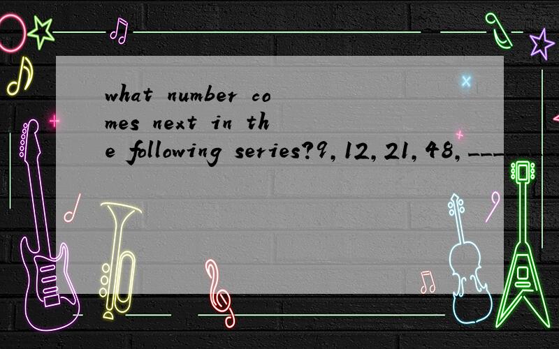 what number comes next in the following series?9,12,21,48,________.(129)如何推算出?