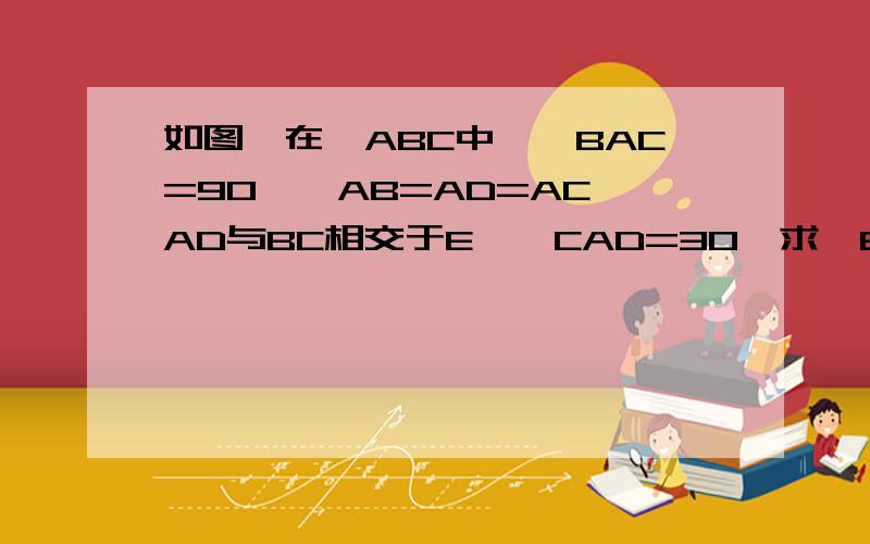 如图,在△ABC中,∠BAC=90°,AB=AD=AC,AD与BC相交于E,∠CAD=30°求∠BCD和∠DBC的度数
