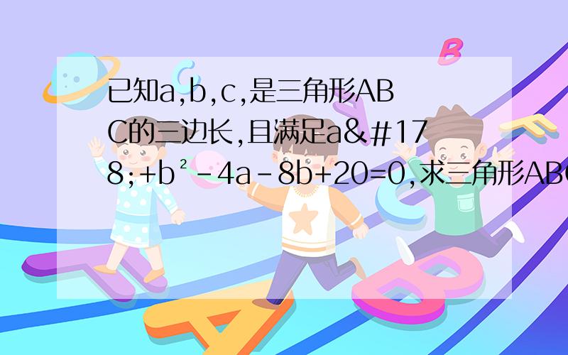 已知a,b,c,是三角形ABC的三边长,且满足a²+b²-4a-8b+20=0,求三角形ABC的最大变长C的取值范围
