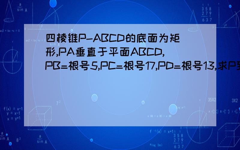 四棱锥P-ABCD的底面为矩形,PA垂直于平面ABCD,PB=根号5,PC=根号17,PD=根号13,求P到BD距离