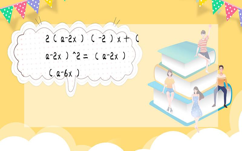 2(a-2x)(-2)x+(a-2x)^2=（a-2x)(a-6x)