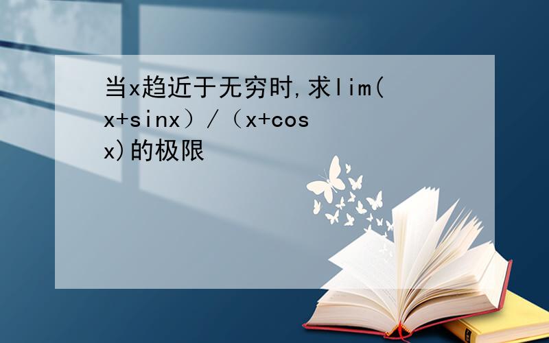 当x趋近于无穷时,求lim(x+sinx）/（x+cosx)的极限