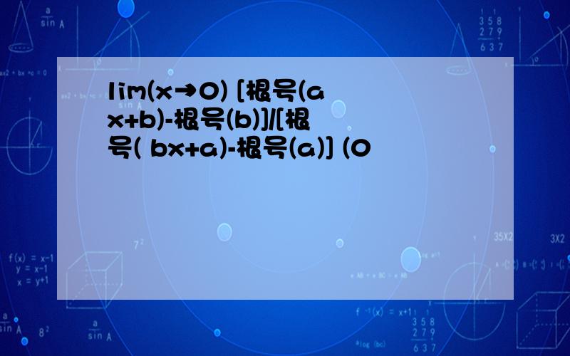 lim(x→0) [根号(ax+b)-根号(b)]/[根号( bx+a)-根号(a)] (0