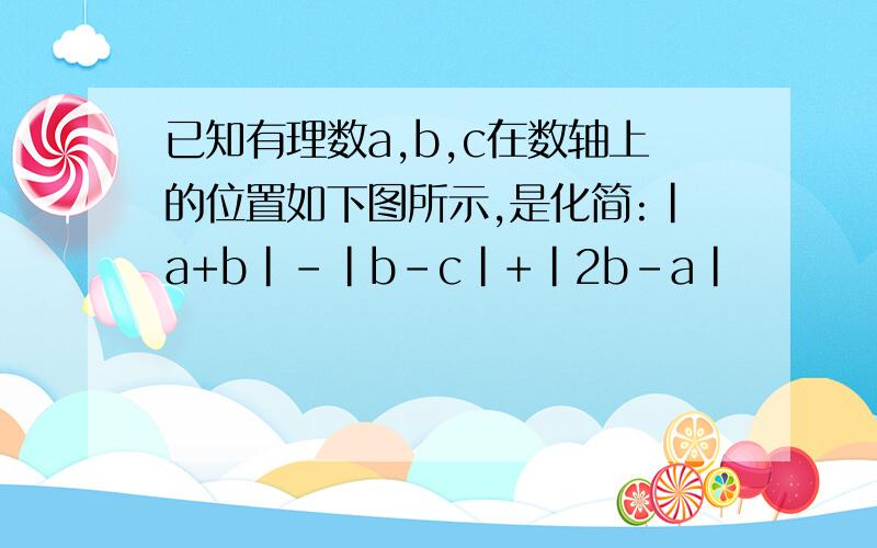 已知有理数a,b,c在数轴上的位置如下图所示,是化简:|a+b|-|b-c|+|2b-a|