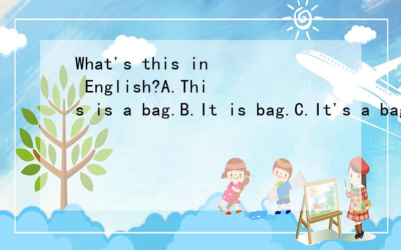 What's this in English?A.This is a bag.B.It is bag.C.It's a bag.D.That's a bag.