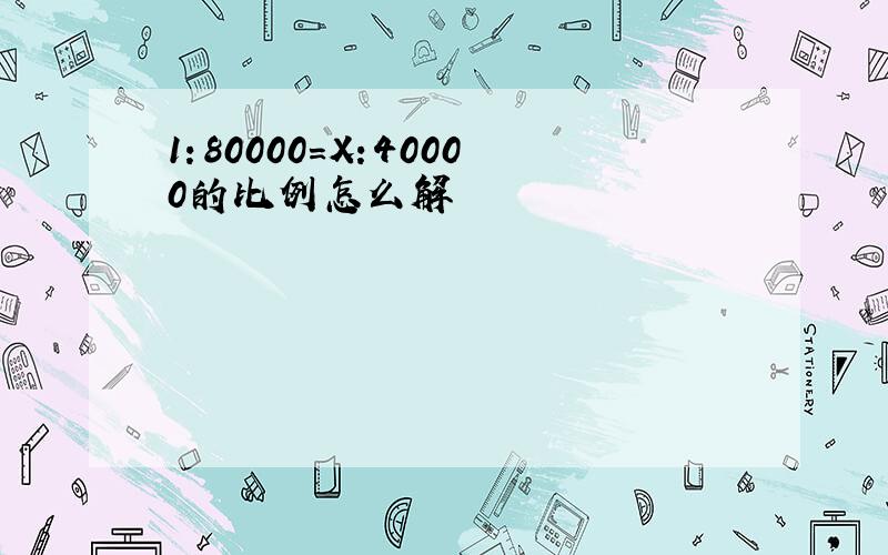 1：80000=X:40000的比例怎么解