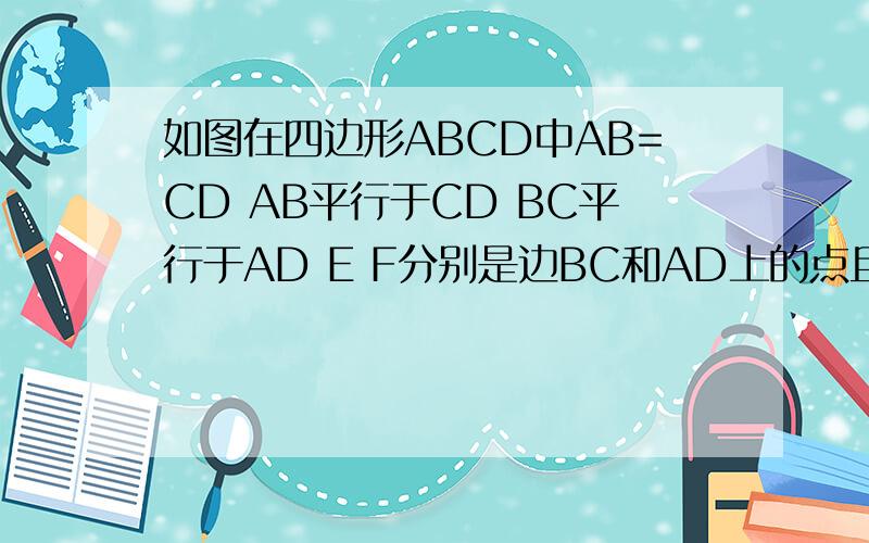 如图在四边形ABCD中AB=CD AB平行于CD BC平行于AD E F分别是边BC和AD上的点且BE=DF求证三角形ABE全等于CDF
