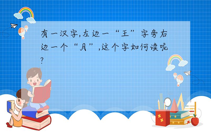 有一汉字,左边一“王”字旁右边一个“月”,这个字如何读呢?