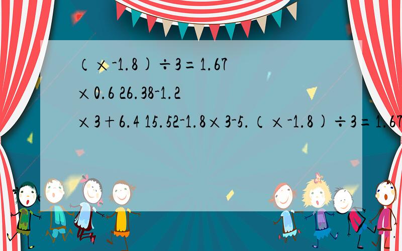（×-1.8)÷3=1.67×0.6 26.38-1.2×3+6.4 15.52-1.8×3-5.（×-1.8)÷3=1.67×0.626.38-1.2×3+6.415.52-1.8×3-5.6后两个简便计算