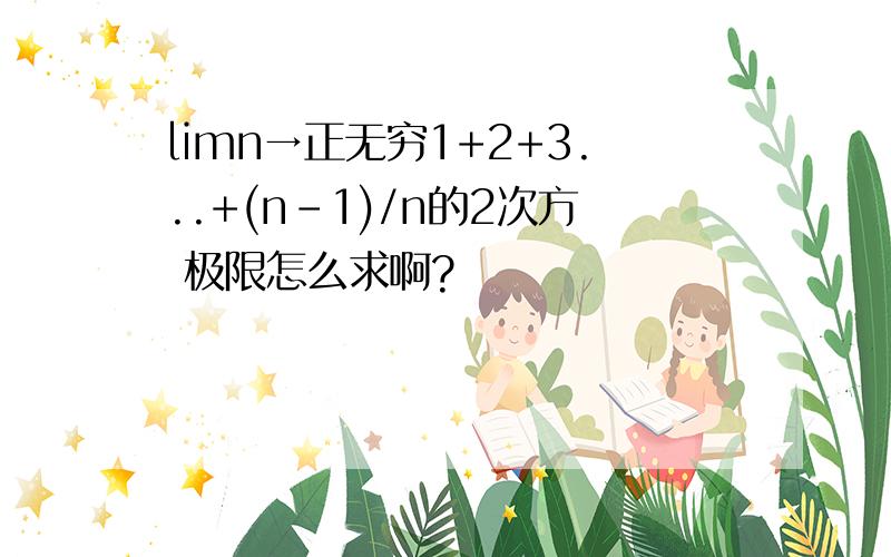 limn→正无穷1+2+3...+(n-1)/n的2次方 极限怎么求啊?