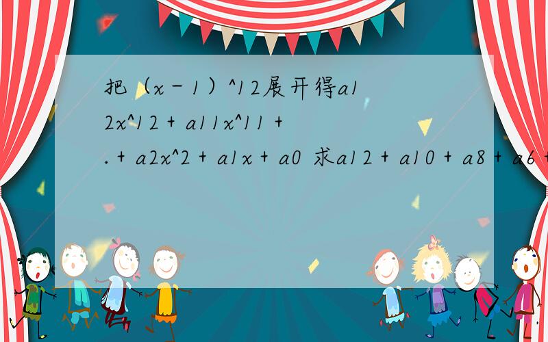 把（x－1）^12展开得a12x^12＋a11x^11＋.＋a2x^2＋a1x＋a0 求a12＋a10＋a8＋a6＋a4＋a2＋a0的值!