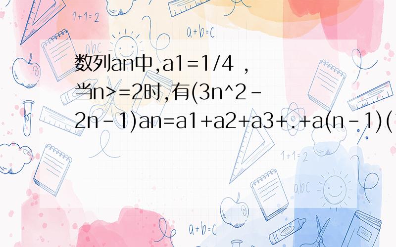 数列an中,a1=1/4 ,当n>=2时,有(3n^2-2n-1)an=a1+a2+a3+.+a(n-1)(1).求an(2).求前n项和Sn