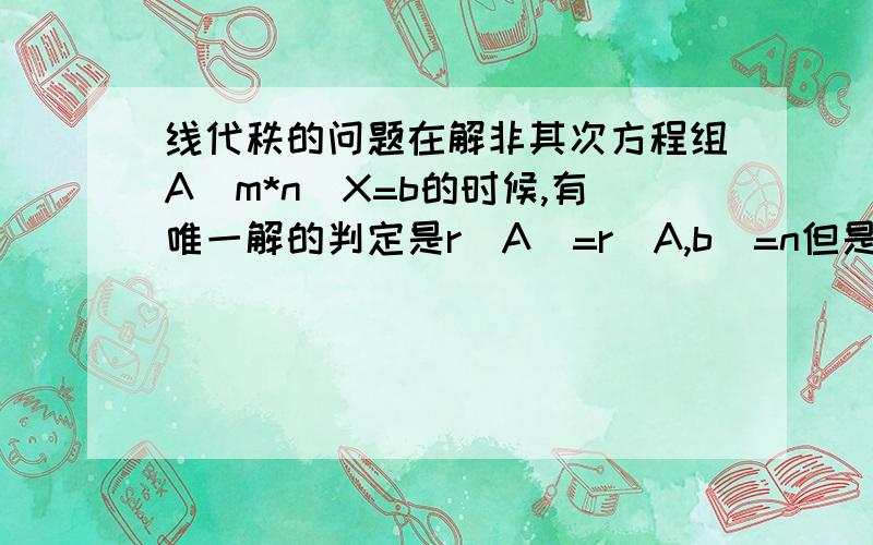 线代秩的问题在解非其次方程组A(m*n)X=b的时候,有唯一解的判定是r(A)=r(A,b)=n但是求秩的时候***看的是有没有全是0的行啊****,为什么判定条件不是 r(A)=r(A,b)于m的关系呢