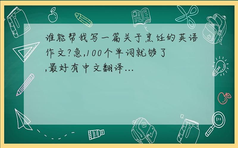 谁能帮我写一篇关于烹饪的英语作文?急,100个单词就够了,最好有中文翻译...