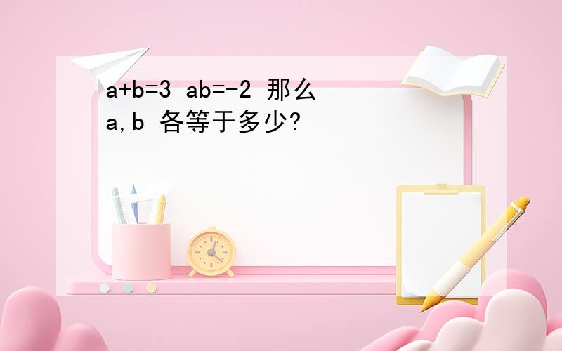 a+b=3 ab=-2 那么a,b 各等于多少?