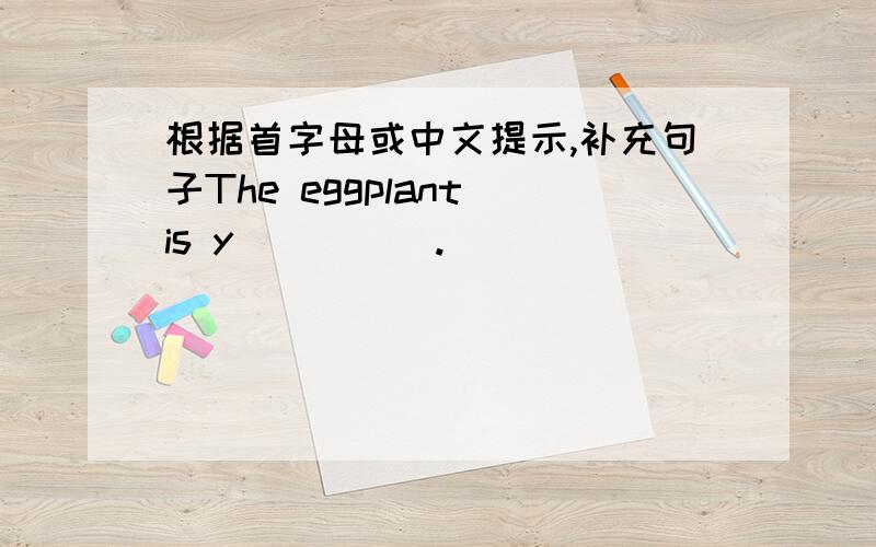 根据首字母或中文提示,补充句子The eggplant is y_____.
