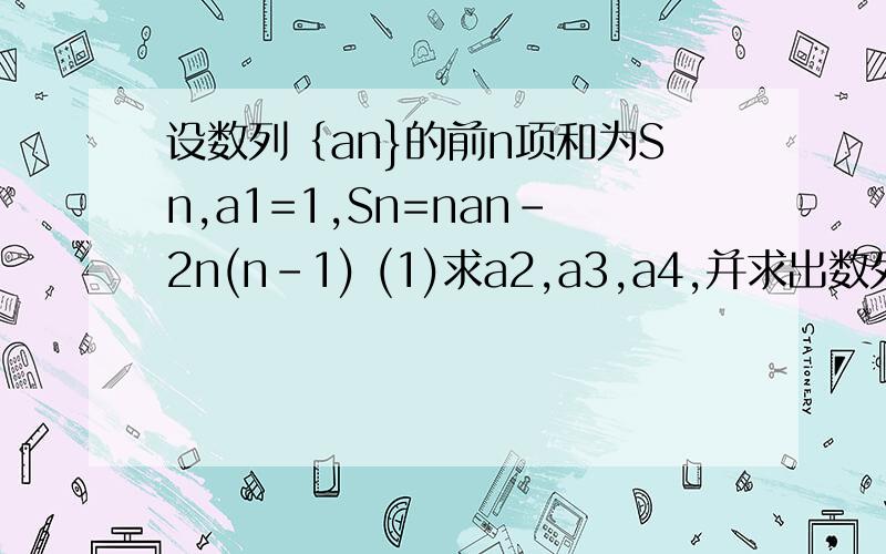 设数列｛an}的前n项和为Sn,a1=1,Sn=nan-2n(n-1) (1)求a2,a3,a4,并求出数列{an}的通项公式.(2)设数列{1/an