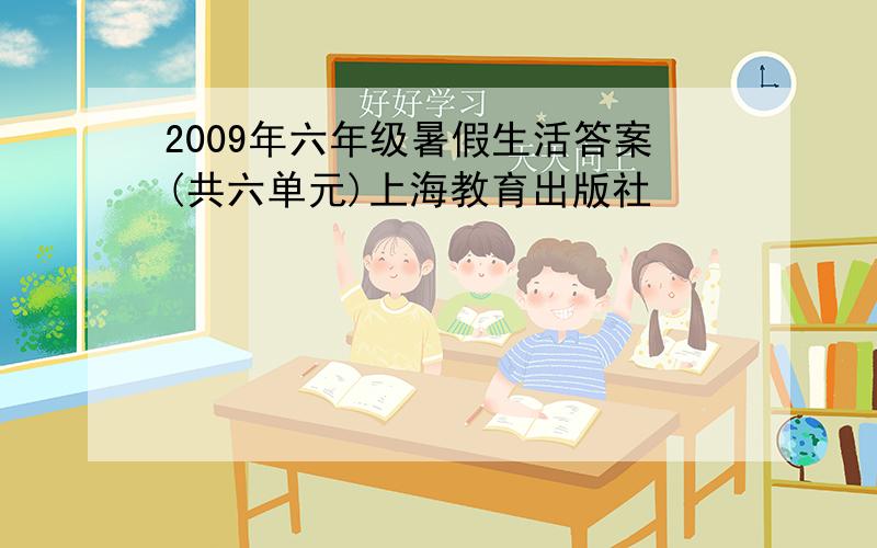 2009年六年级暑假生活答案(共六单元)上海教育出版社