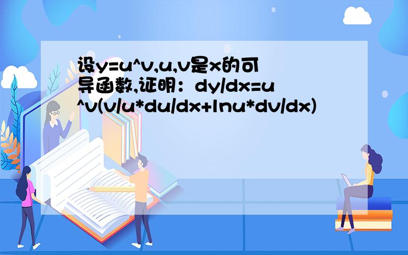 设y=u^v,u,v是x的可导函数,证明：dy/dx=u^v(v/u*du/dx+lnu*dv/dx)