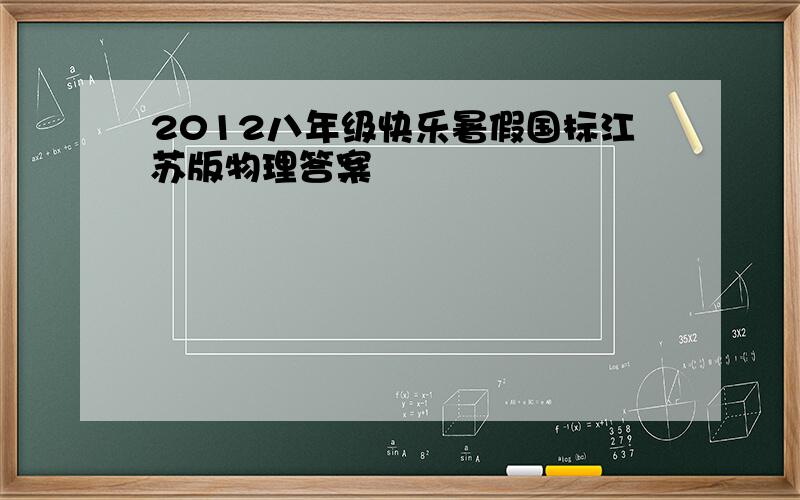 2012八年级快乐暑假国标江苏版物理答案