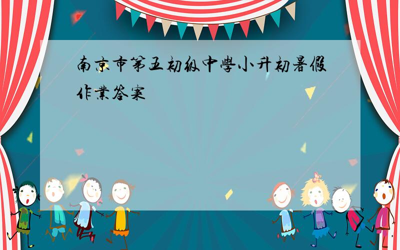 南京市第五初级中学小升初暑假作业答案
