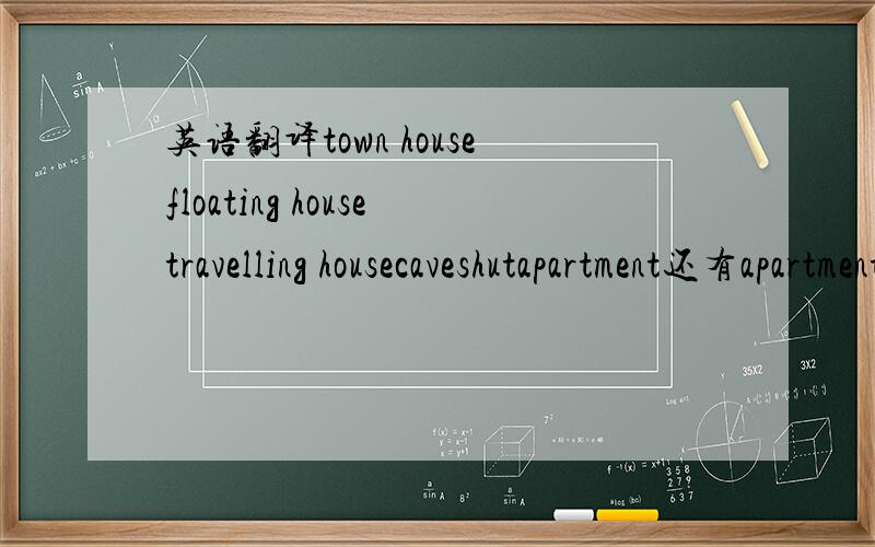 英语翻译town housefloating housetravelling housecaveshutapartment还有apartment和town house有什么区别?