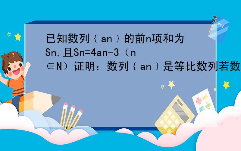 已知数列﹛an﹜的前n项和为Sn,且Sn=4an-3（n∈N）证明：数列﹛an﹜是等比数列若数列﹛bn﹜满足b（n+1）=an+bn（n∈N﹚,且b1=2,求数列﹛bn﹜的通项公式
