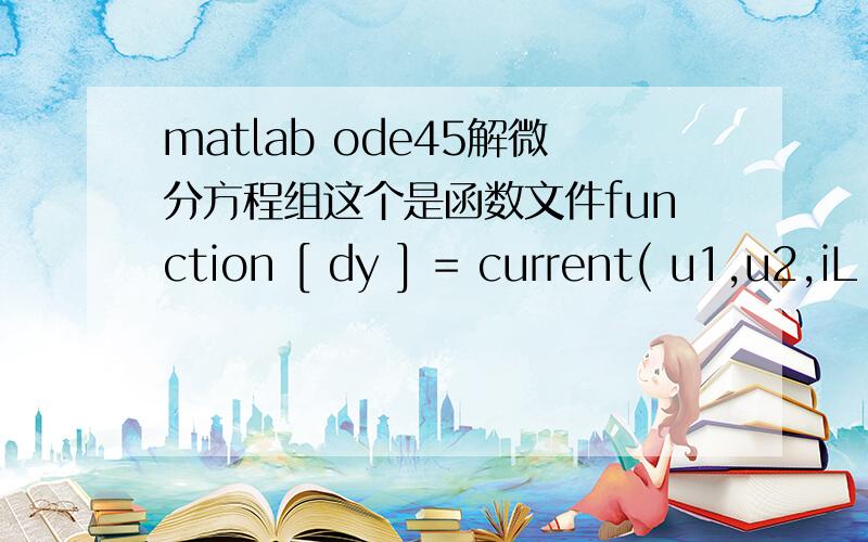 matlab ode45解微分方程组这个是函数文件function [ dy ] = current( u1,u2,iL )dy=zeros(1,3);dy(1)=u1;dy(2)=u1/(1.96*10^-4)+u2/(1.96*10^-4)+iL/(10^-7);dy(3)=-u2/(17.2*10^-3)-0.5*iL/(17.2*10^-3);end这个是仿真计算文件y0=[0.1,0.1,-0.00