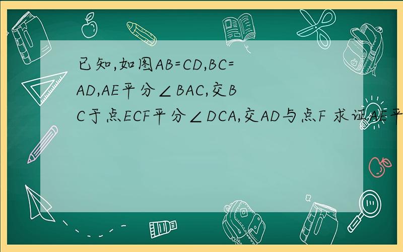已知,如图AB=CD,BC=AD,AE平分∠BAC,交BC于点ECF平分∠DCA,交AD与点F 求证AE平行于FC