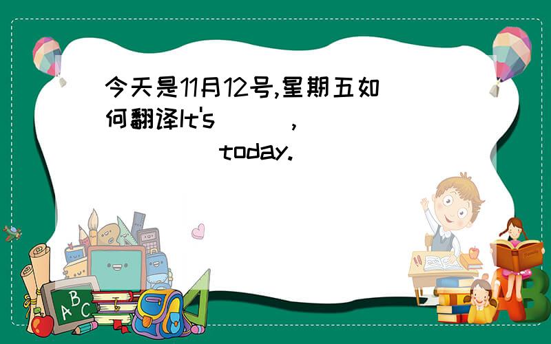 今天是11月12号,星期五如何翻译It's___,___ ____today.